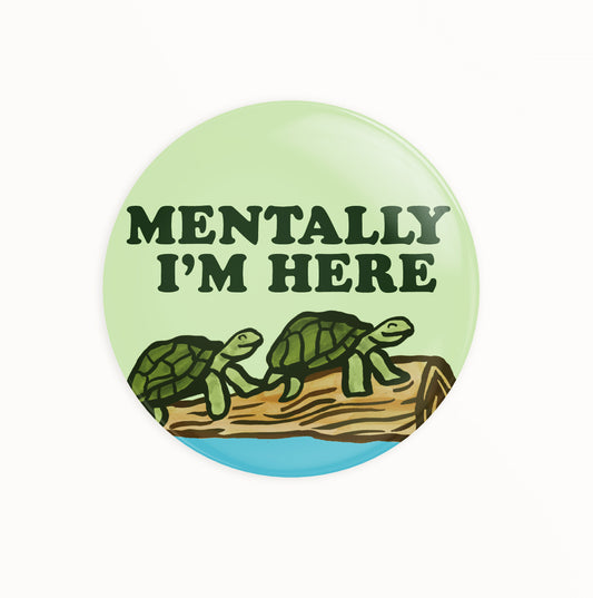 Turtles Relaxing on a Log, Mentally I'm Here Circle Button